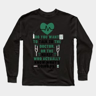 Did you Want Doctor In Charge Or The Nurse Who Knows Long Sleeve T-Shirt